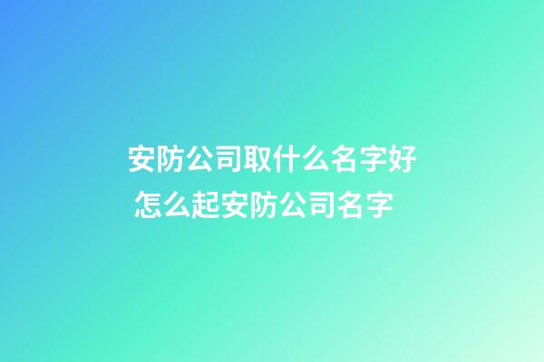 安防公司取什么名字好 怎么起安防公司名字-第1張-公司起名-玄機派